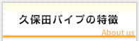 久保田パイプの特徴